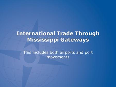 International Trade Through Mississippi Gateways This includes both airports and port movements.