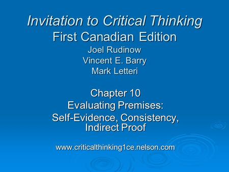Chapter 10 Evaluating Premises: Self-Evidence, Consistency, Indirect Proof www.criticalthinking1ce.nelson.com Invitation to Critical Thinking First Canadian.
