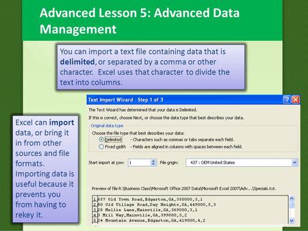 Advanced Lesson 5: Advanced Data Management Excel can import data, or bring it in from other sources and file formats. Importing data is useful because.