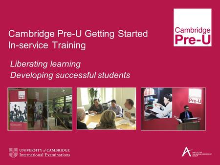 Cambridge Pre-U Getting Started In-service Training Liberating learning Developing successful students.
