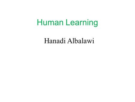 Human Learning Hanadi Albalawi. Learning Theory Learning theory describes how humans understand and learn, how learning process happen, and how humans.