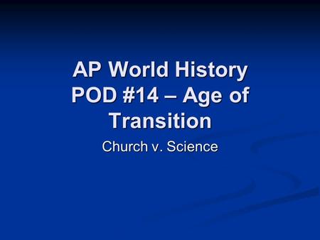 AP World History POD #14 – Age of Transition Church v. Science.