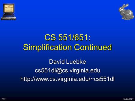DPL10/16/2015 CS 551/651: Simplification Continued David Luebke
