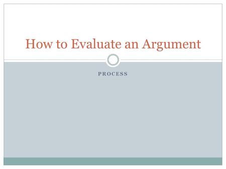 PROCESS How to Evaluate an Argument. Step #1 What is the subject?