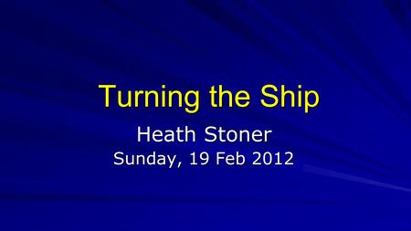 Turning the Ship Heath Stoner Sunday, 19 Feb 2012.