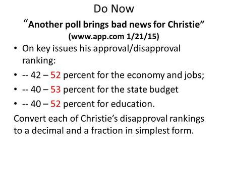 Do Now “ Another poll brings bad news for Christie” (www.app.com 1/21/15) On key issues his approval/disapproval ranking: -- 42 – 52 percent for the economy.