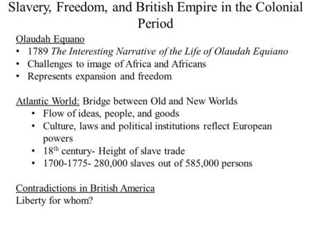 Slavery, Freedom, and British Empire in the Colonial Period Olaudah Equano 1789 The Interesting Narrative of the Life of Olaudah Equiano Challenges to.