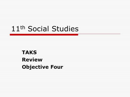 11 th Social Studies TAKS Review Objective Four. Objective 4  (8.3A) explain the reasons for the growth of representative government and institutions.