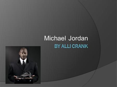 Michael Jordan. Early Life  MJ’s sophomore year he tried out for basketball and got cut from the varsity team believe or not!  July 23, 1993 his dad.