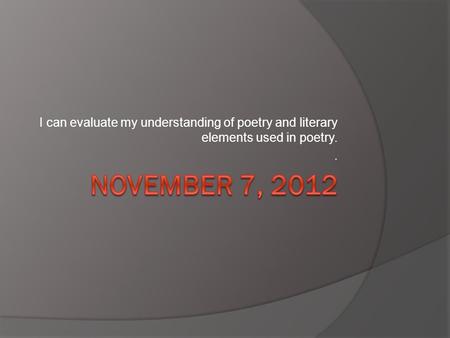 I can evaluate my understanding of poetry and literary elements used in poetry..