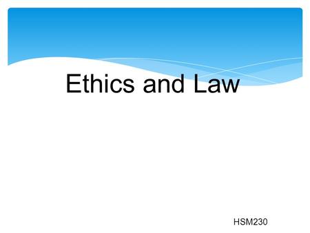 Ethics and Law HSM230.  Principles or Standards of conduct  Trust, Honesty and Respect  Stable ethics go beyond personal ethics  Ethical reasoning.