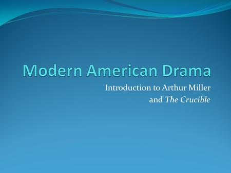 Introduction to Arthur Miller and The Crucible. Importance of Theater Center of 20 th century intellectual life Name Dropping: Thornton Wilder, Arthur.