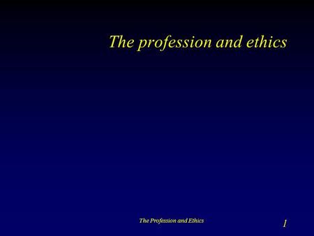 The Profession and Ethics 1 The profession and ethics.