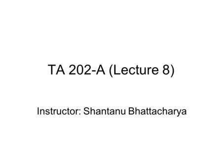 Instructor: Shantanu Bhattacharya