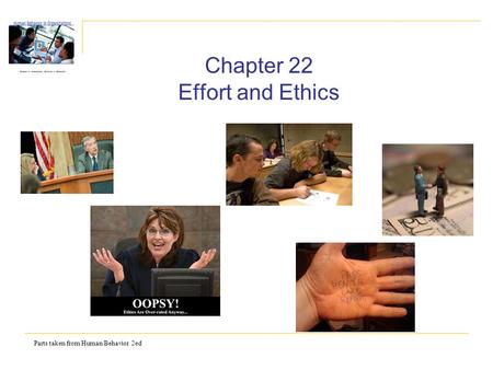 Parts taken from Human Behavior 2ed Chapter 22 Effort and Ethics.