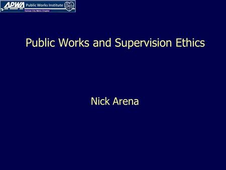 Public Works and Supervision Ethics Nick Arena. LEARNING OBJECTIVES Ethics defined? Your Employer’s Code of Ethics APWA’s Code of Conduct Doing the right.