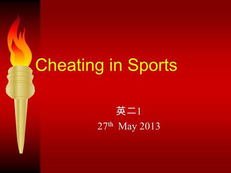 Cheating in Sports 英二 1 27 th May 2013. Summary Sports are about competition. The goal of every athlete, or every team, is to win. Getting a competitive.