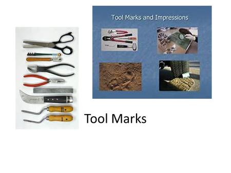 Tool Marks. What are tool marks? What are tool marks? How can tool marks help make a case? How can tool marks help make a case? If you and I own identical.