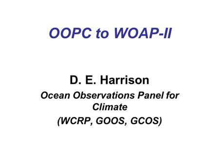 OOPC to WOAP-II D. E. Harrison Ocean Observations Panel for Climate (WCRP, GOOS, GCOS)