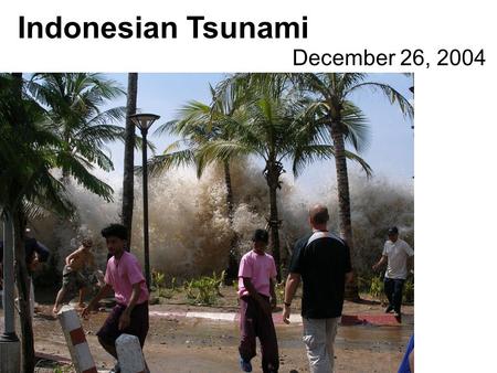 December 26, 2004 Indonesian Tsunami. TSUNAMI What is a Tidal Wave? A slow rise in water level that is not dangerous and often not noticed.