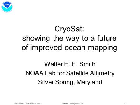 CryoSat Workshop, March 9, CryoSat: showing the way to a future of improved ocean mapping Walter H. F. Smith NOAA Lab for.