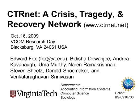 CTRnet: A Crisis, Tragedy, & Recovery Network (www.ctrnet.net) Oct.16, 2009 VCOM Research Day Blacksburg, VA 24061 USA Edward Fox Bidisha.