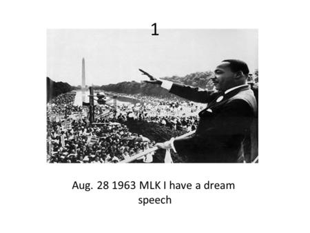 1 Aug. 28 1963 MLK I have a dream speech. 2 2) Nov. 22 1963- Assassination of JFK.