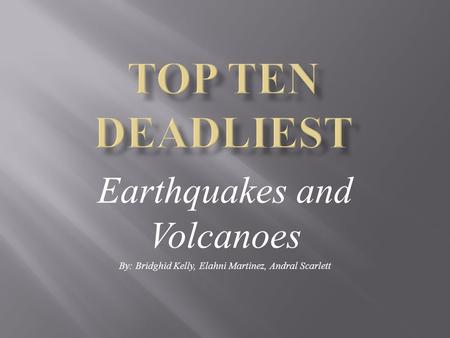 Earthquakes and Volcanoes By: Bridghid Kelly, Elahni Martinez, Andral Scarlett.