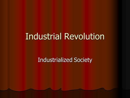 Industrial Revolution Industrialized Society. Quote of the Day The best way to predict the future is to invent it. - Alan Kay The best way to predict.