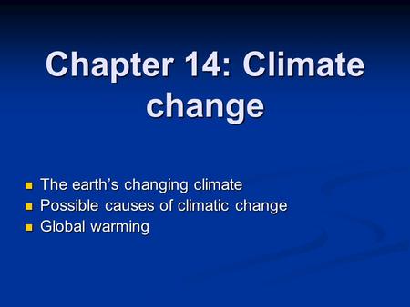 Chapter 14: Climate change The earth’s changing climate The earth’s changing climate Possible causes of climatic change Possible causes of climatic change.
