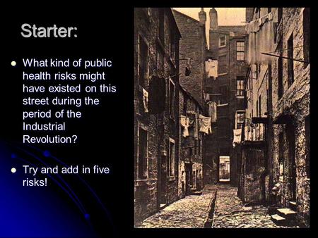 Starter: What kind of public health risks might have existed on this street during the period of the Industrial Revolution? What kind of public health.