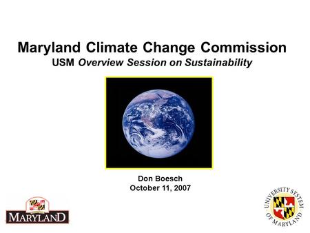 Maryland Climate Change Commission USM Overview Session on Sustainability Don Boesch October 11, 2007.