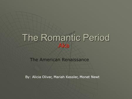 The Romantic Period Aka The American Renaissance By: Alicia Oliver, Mariah Kessler, Monet Newt.