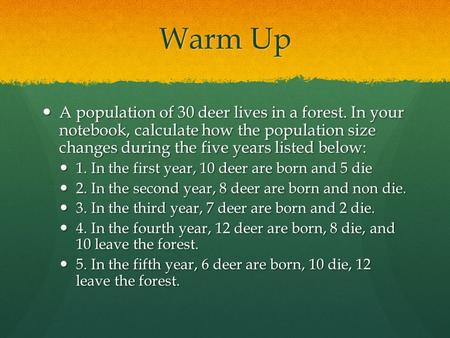 Warm Up A population of 30 deer lives in a forest. In your notebook, calculate how the population size changes during the five years listed below: A population.