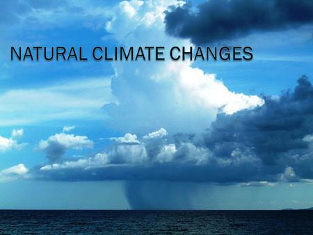 Climate changes  Earth is constantly changing, including the climate. Natural processes Human impacts.
