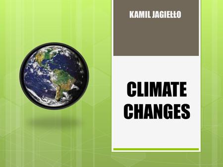 CLIMATE CHANGES KAMIL JAGIEŁŁO. CLIMATE CHANGES Climate change result’s from factors such as the amount of incoming solar radiation or internal factors.