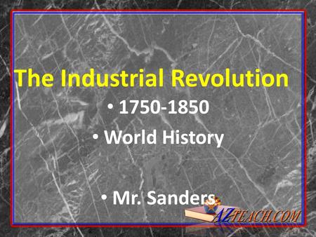 The Industrial Revolution 1750-1850 World History Mr. Sanders.