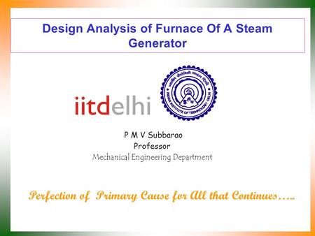 Design Analysis of Furnace Of A Steam Generator P M V Subbarao Professor Mechanical Engineering Department Perfection of Primary Cause for All that Continues…..
