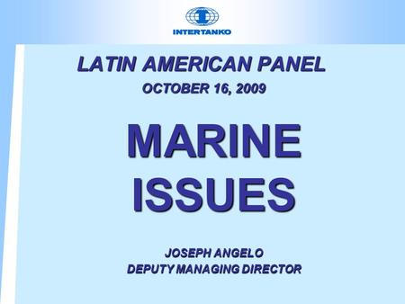 LATIN AMERICAN PANEL OCTOBER 16, 2009 MARINE ISSUES JOSEPH ANGELO DEPUTY MANAGING DIRECTOR.