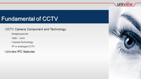 CCTV Camera Component and Technology Imaging sensor Optic - Lens Camera Technology IP vs analogue CCTV Uniview IPC features Fundamental of CCTV.