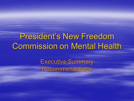 President’s New Freedom Commission on Mental Health Executive Summary Recommendations.