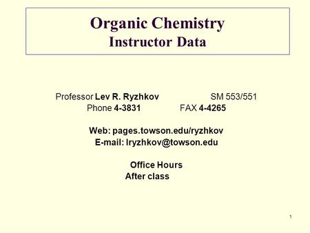 1 Organic Chemistry Instructor Data Professor Lev R. RyzhkovSM 553/551 Phone 4-3831FAX 4-4265 Web: pages.towson.edu/ryzhkov