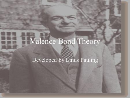 Valence Bond Theory Developed by Linus Pauling. Overlap of Atomic Orbitals The sharing of electrons between atoms is viewed as an overlap of atomic orbitals.