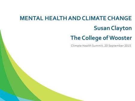 MENTAL HEALTH AND CLIMATE CHANGE Susan Clayton The College of Wooster Climate Health Summit, 20 September 2015.