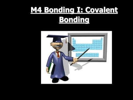 M4 Bonding I: Covalent Bonding. M4 Bonding: Covalent Bonding Slide 2 of 54 Learning objectives Key Concepts: –Stable, unstable, bond, chemical bond, molecule,