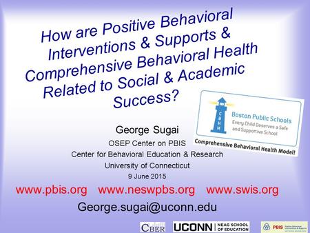 How are Positive Behavioral Interventions & Supports & Comprehensive Behavioral Health Related to Social & Academic Success? George Sugai OSEP Center on.