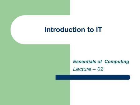 Introduction to IT Essentials of Computing Lecture – 02.