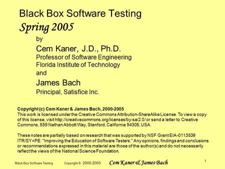 Black Box Software Testing Copyright © 2000-2005 Cem Kaner & James Bach 1 Black Box Software Testing Spring 2005 by Cem Kaner, J.D., Ph.D. Professor of.