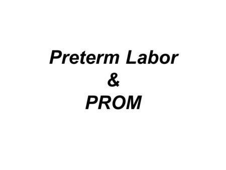 Preterm Labor & PROM.