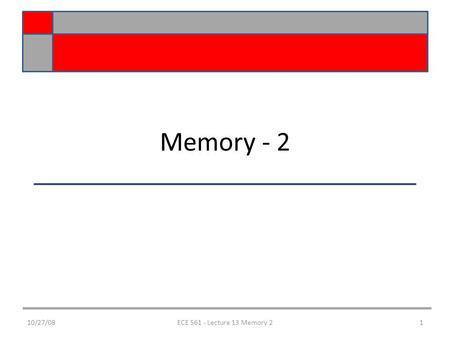 Memory - 2 10/27/081ECE 561 - Lecture 13 Memory 2.